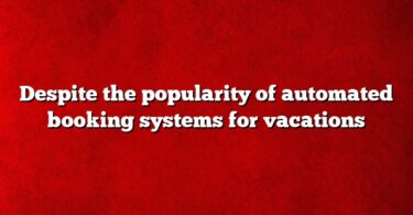 Despite the popularity of automated booking systems for vacations